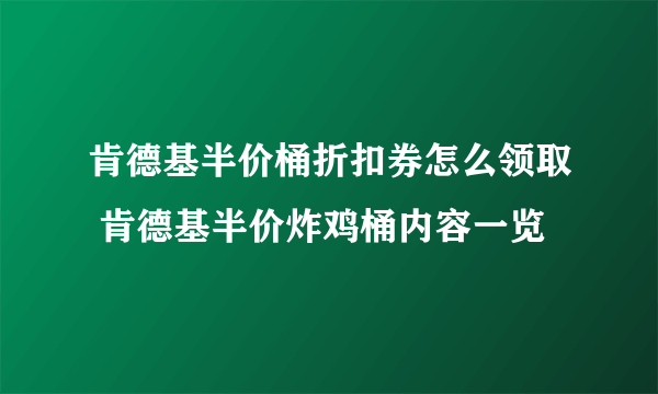 肯德基半价桶折扣券怎么领取 肯德基半价炸鸡桶内容一览