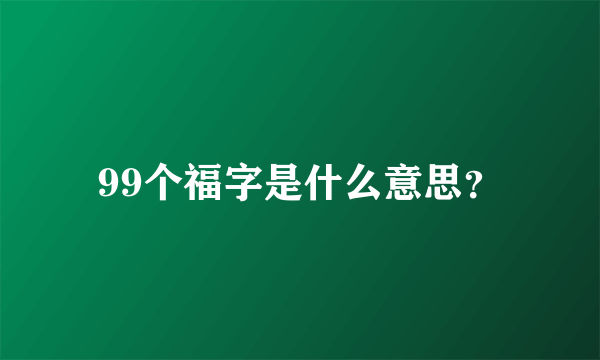 99个福字是什么意思？