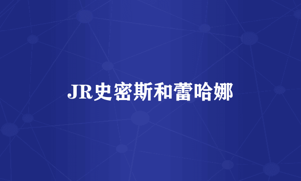 JR史密斯和蕾哈娜