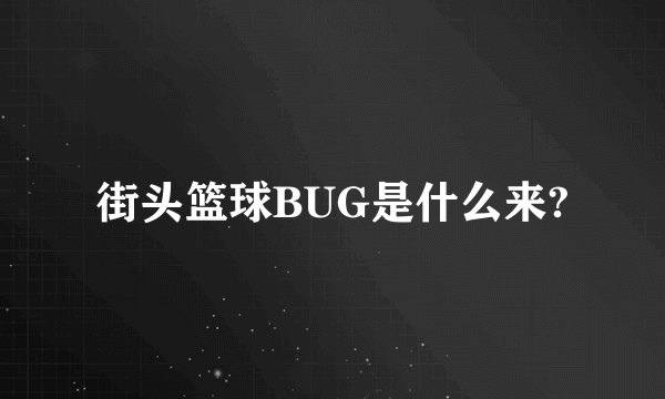 街头篮球BUG是什么来?