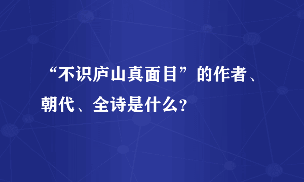 “不识庐山真面目”的作者、朝代、全诗是什么？