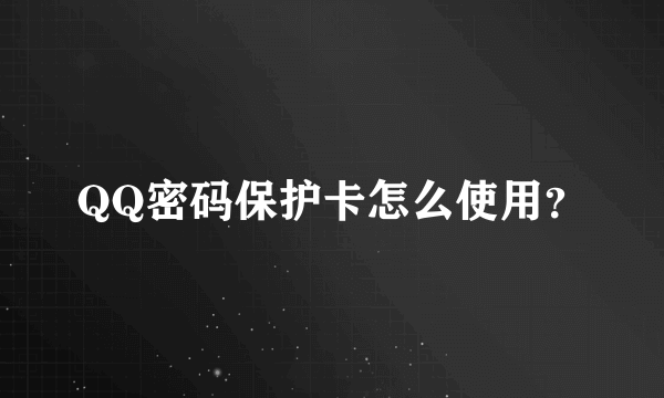 QQ密码保护卡怎么使用？