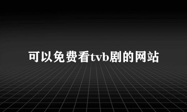 可以免费看tvb剧的网站