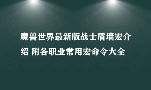 魔兽世界最新版战士盾墙宏介绍 附各职业常用宏命令大全