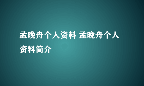 孟晚舟个人资料 孟晚舟个人资料简介