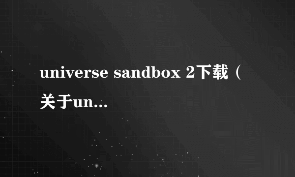 universe sandbox 2下载（关于universe sandbox 2下载的简介）