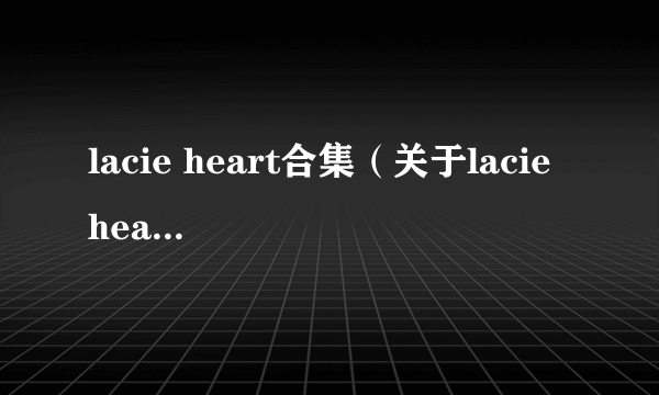 lacie heart合集（关于lacie heart合集的简介）