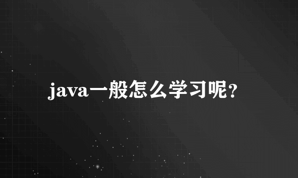 java一般怎么学习呢？