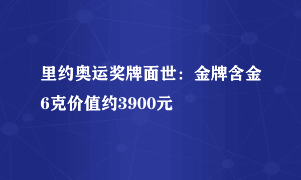 里约奥运奖牌面世：金牌含金6克价值约3900元