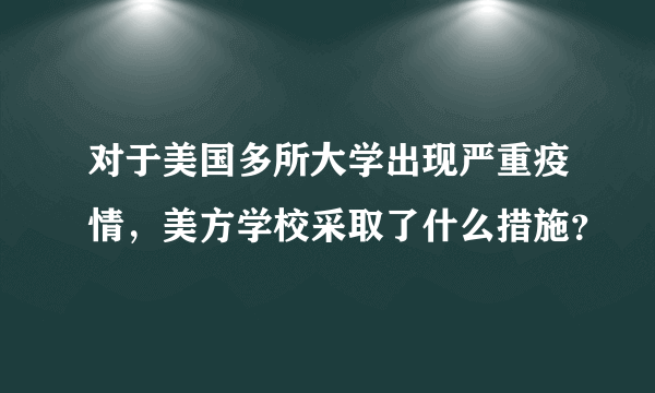 对于美国多所大学出现严重疫情，美方学校采取了什么措施？