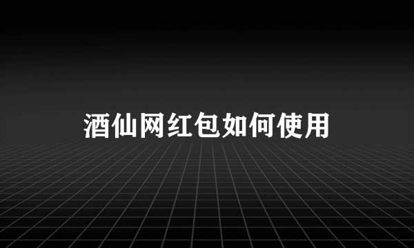 酒仙网红包如何使用