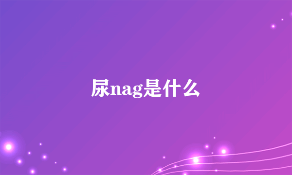 尿nag是什么