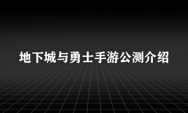 地下城与勇士手游公测介绍