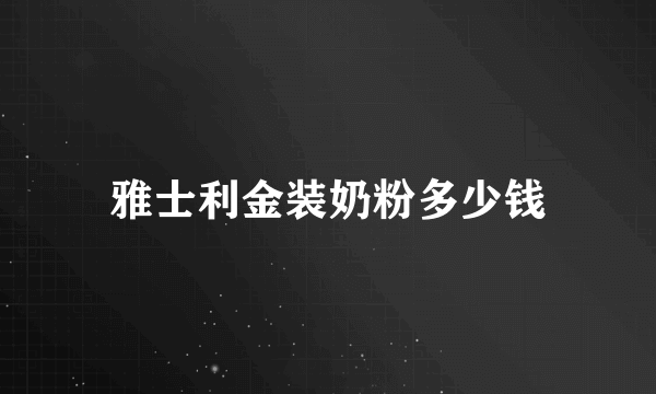 雅士利金装奶粉多少钱