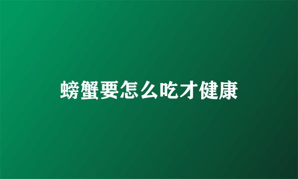 螃蟹要怎么吃才健康