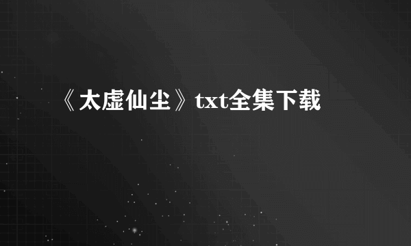 《太虚仙尘》txt全集下载