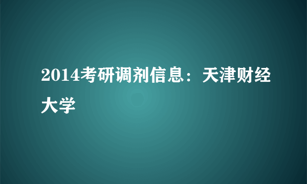 2014考研调剂信息：天津财经大学