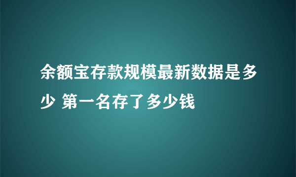 余额宝存款规模最新数据是多少 第一名存了多少钱