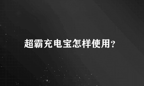 超霸充电宝怎样使用？