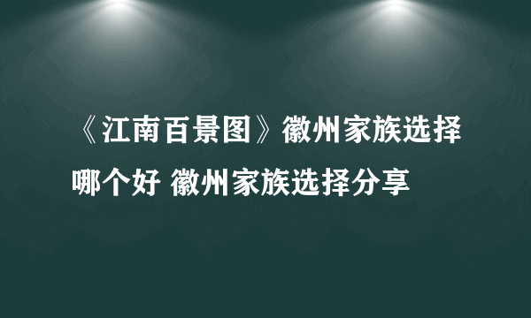 《江南百景图》徽州家族选择哪个好 徽州家族选择分享