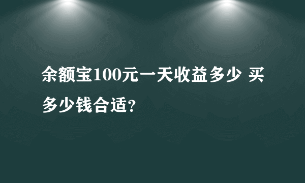 余额宝100元一天收益多少 买多少钱合适？