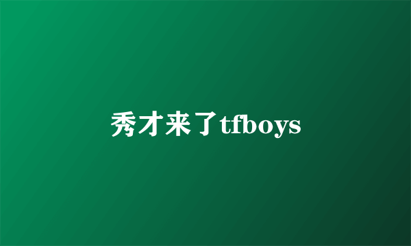 秀才来了tfboys