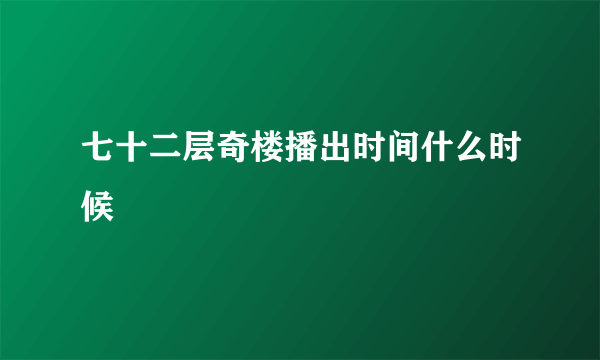 七十二层奇楼播出时间什么时候