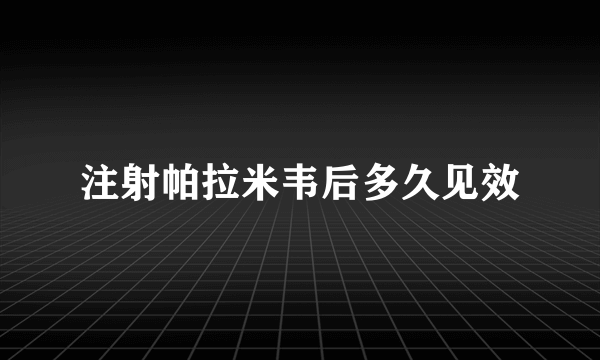 注射帕拉米韦后多久见效