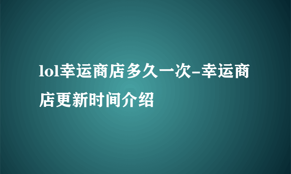 lol幸运商店多久一次-幸运商店更新时间介绍