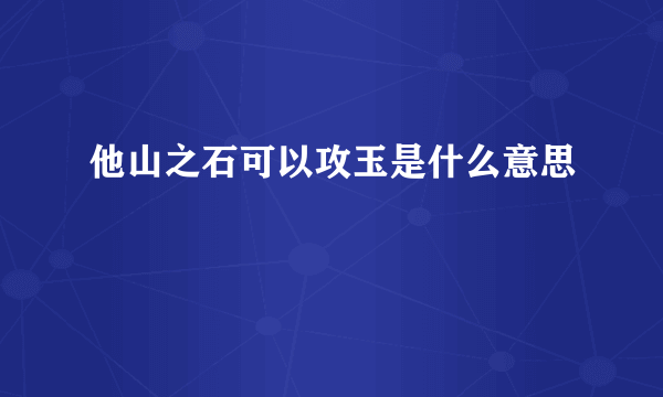 他山之石可以攻玉是什么意思