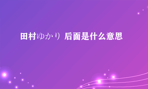 田村ゆかり 后面是什么意思