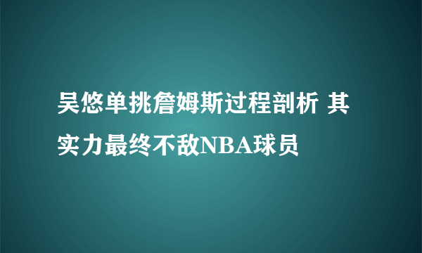 吴悠单挑詹姆斯过程剖析 其实力最终不敌NBA球员