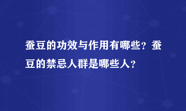 蚕豆的功效与作用有哪些？蚕豆的禁忌人群是哪些人？