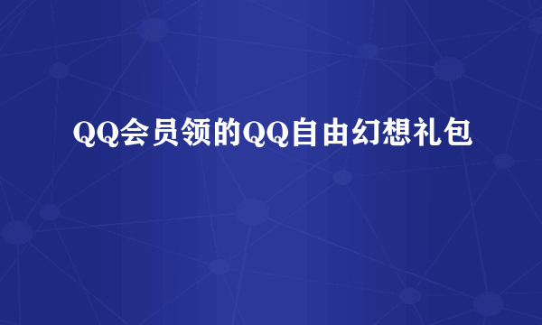 QQ会员领的QQ自由幻想礼包