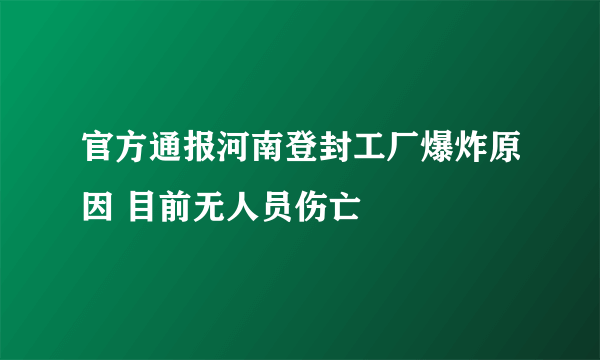 官方通报河南登封工厂爆炸原因 目前无人员伤亡