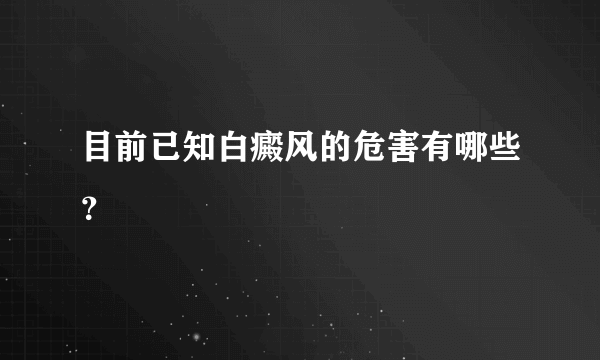 目前已知白癜风的危害有哪些？