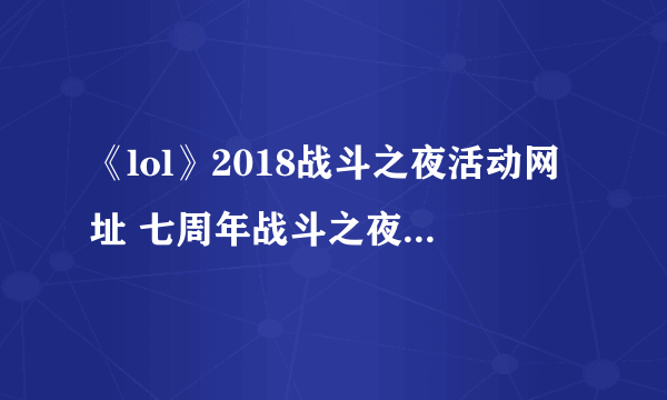 《lol》2018战斗之夜活动网址 七周年战斗之夜领随重皮肤地址