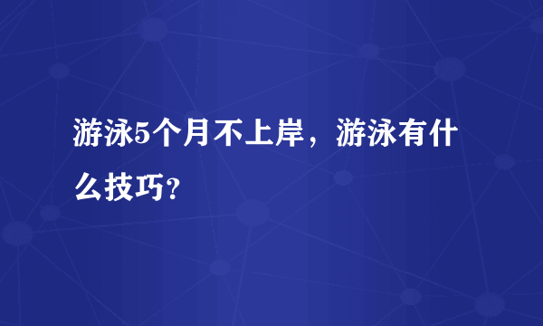 游泳5个月不上岸，游泳有什么技巧？