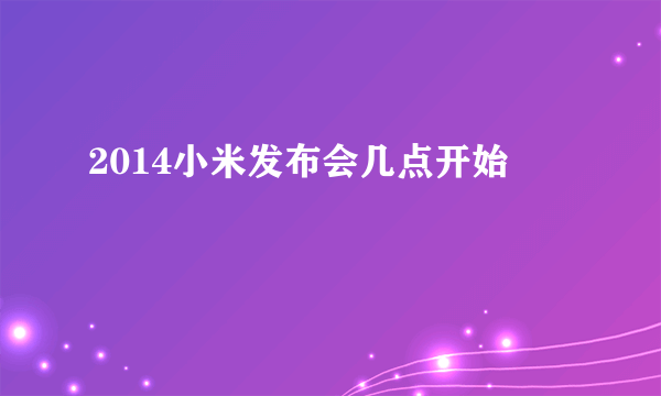 2014小米发布会几点开始