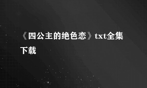 《四公主的绝色恋》txt全集下载