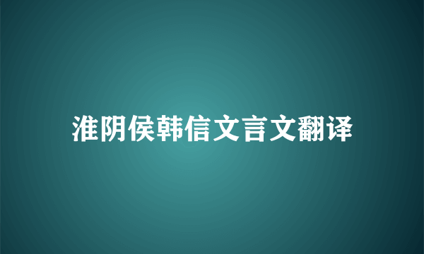 淮阴侯韩信文言文翻译