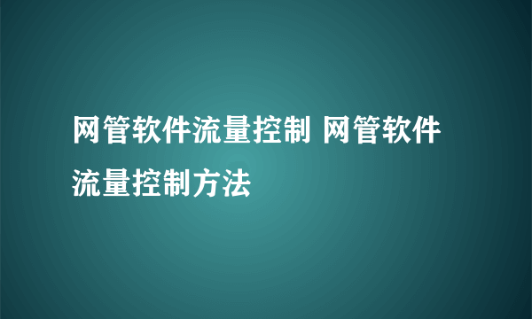 网管软件流量控制 网管软件流量控制方法