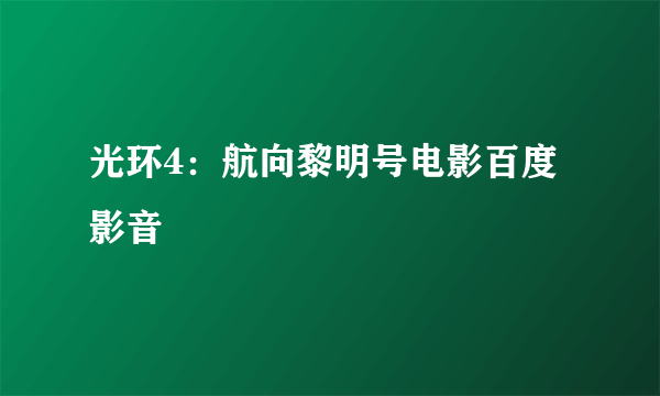 光环4：航向黎明号电影百度影音