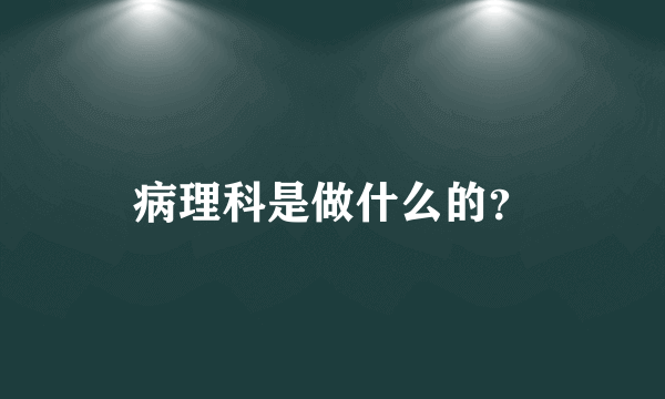 病理科是做什么的？