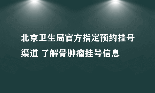 北京卫生局官方指定预约挂号渠道 了解骨肿瘤挂号信息