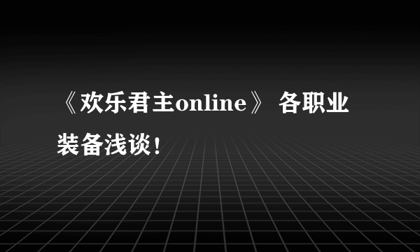 《欢乐君主online》 各职业装备浅谈！