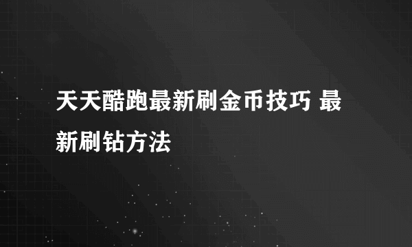 天天酷跑最新刷金币技巧 最新刷钻方法