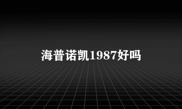 海普诺凯1987好吗