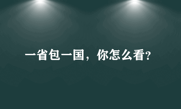 一省包一国，你怎么看？