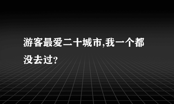 游客最爱二十城市,我一个都没去过？